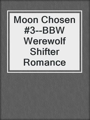 cover image of Moon Chosen #3--BBW Werewolf Shifter Romance
