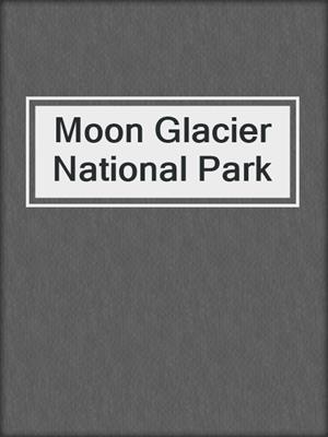 Moon Glacier National Park