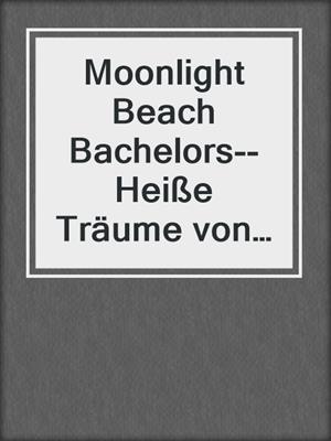 cover image of Moonlight Beach Bachelors--Heiße Träume von der Liebe