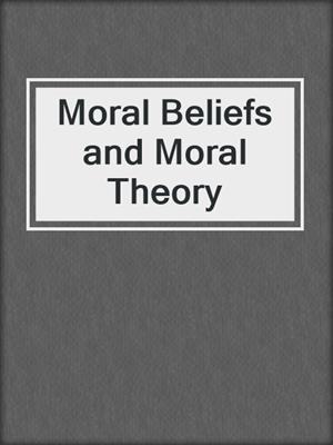 Moral Beliefs and Moral Theory