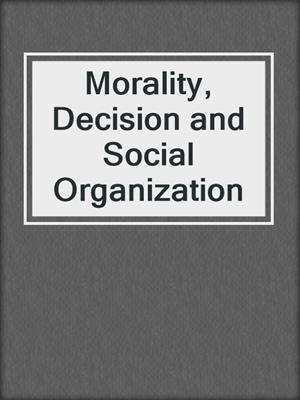 Morality, Decision and Social Organization