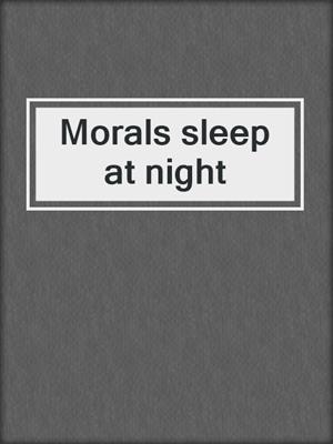 cover image of Morals sleep at night