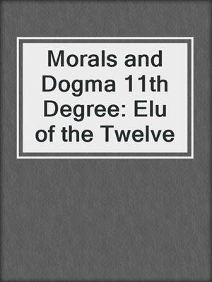Morals and Dogma 11th Degree: Elu of the Twelve