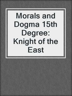 Morals and Dogma 15th Degree: Knight of the East
