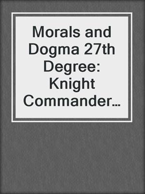 Morals and Dogma 27th Degree: Knight Commander of the Temple