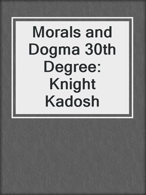 Morals and Dogma 30th Degree: Knight Kadosh