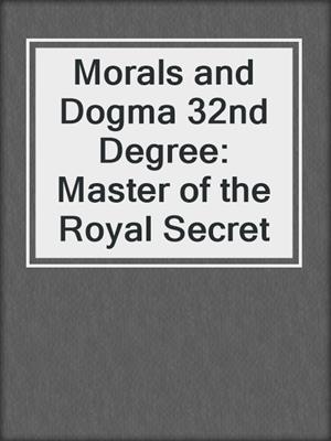 Morals and Dogma 32nd Degree: Master of the Royal Secret