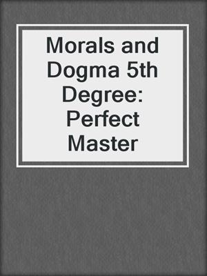 Morals and Dogma 5th Degree: Perfect Master