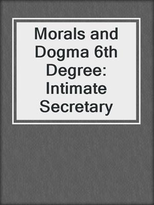Morals and Dogma 6th Degree: Intimate Secretary