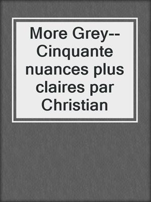 cover image of More Grey--Cinquante nuances plus claires par Christian