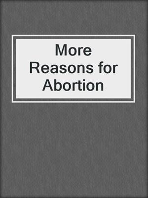 cover image of More Reasons for Abortion