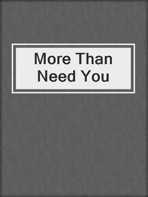 cover image of More Than Need You