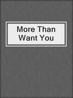 cover image of More Than Want You