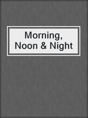 Morning, Noon & Night