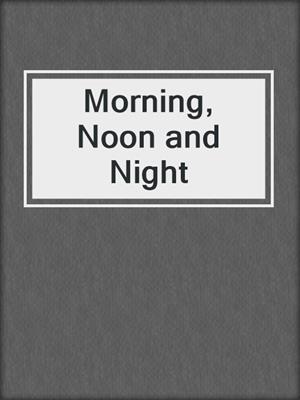 cover image of Morning, Noon and Night