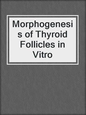 Morphogenesis of Thyroid Follicles in Vitro