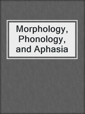 Morphology, Phonology, and Aphasia