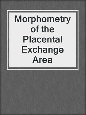 Morphometry of the Placental Exchange Area