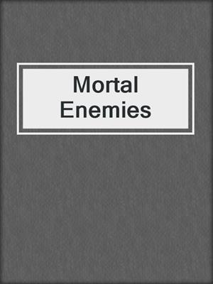 cover image of Mortal Enemies