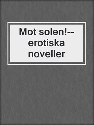 cover image of Mot solen!--erotiska noveller