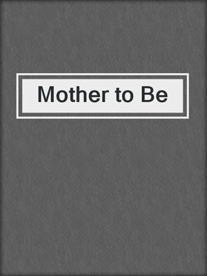 cover image of Mother to Be