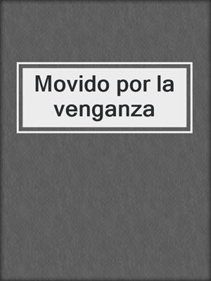 cover image of Movido por la venganza