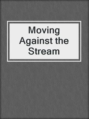 Moving Against the Stream