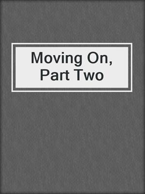 Moving On, Part Two