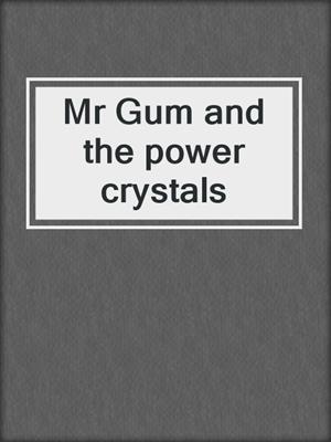 Mr Gum and the power crystals