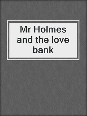 Mr Holmes and the love bank