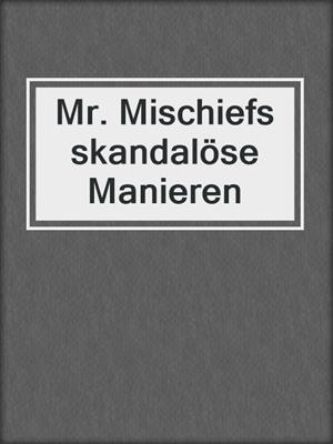 cover image of Mr. Mischiefs skandalöse Manieren