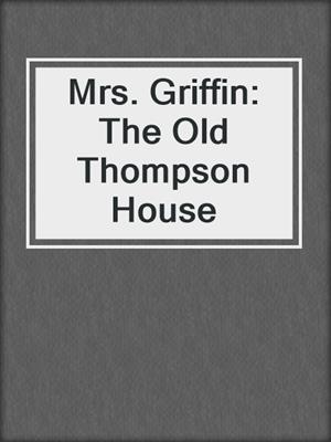 Mrs. Griffin: The Old Thompson House