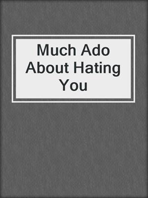 cover image of Much Ado About Hating You