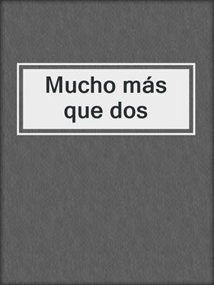 cover image of Mucho más que dos