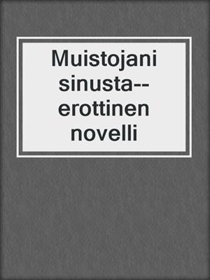 cover image of Muistojani sinusta--erottinen novelli