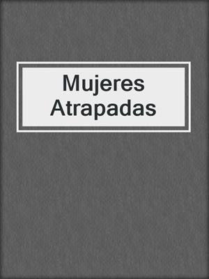 cover image of Mujeres Atrapadas