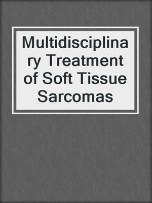 Multidisciplinary Treatment of Soft Tissue Sarcomas