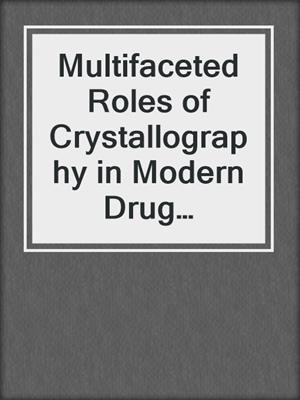 Multifaceted Roles of Crystallography in Modern Drug Discovery