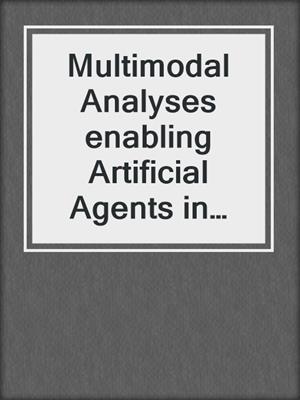 Multimodal Analyses enabling Artificial Agents in Human-Machine Interaction