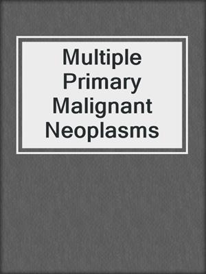 Multiple Primary Malignant Neoplasms