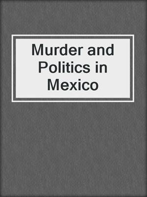 Murder and Politics in Mexico