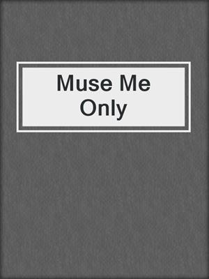 cover image of Muse Me Only
