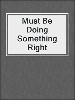 cover image of Must Be Doing Something Right