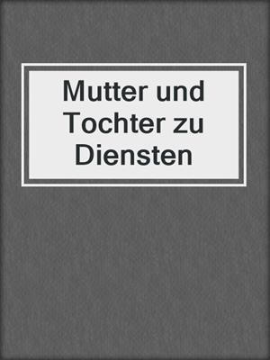 cover image of Mutter und Tochter zu Diensten