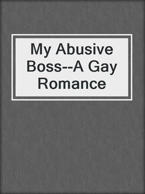 cover image of My Abusive Boss--A Gay Romance