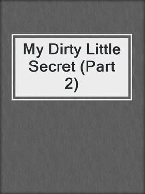 cover image of My Dirty Little Secret (Part 2)