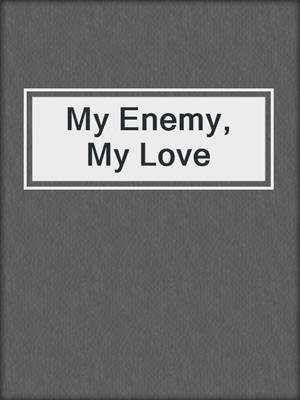 cover image of My Enemy, My Love