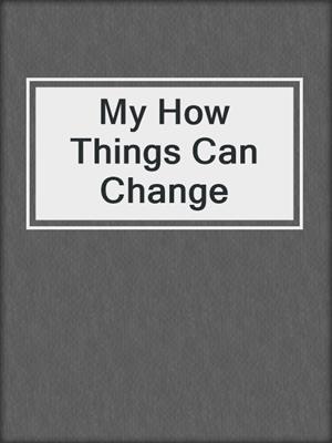 cover image of My How Things Can Change