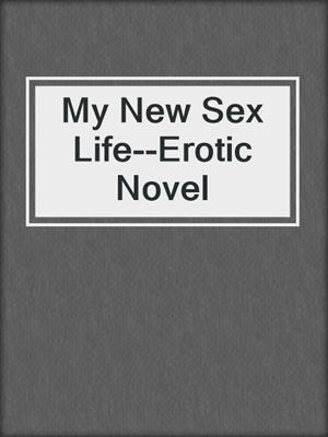 cover image of My New Sex Life--Erotic Novel