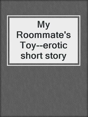 My Roommate's Toy--erotic short story